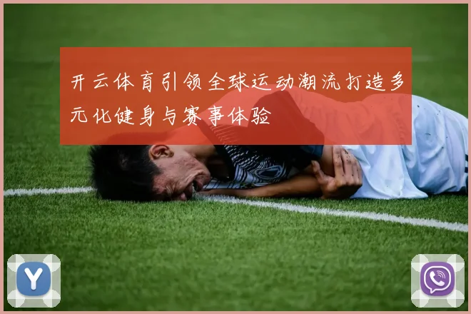 开云体育引领全球运动潮流打造多元化健身与赛事体验
