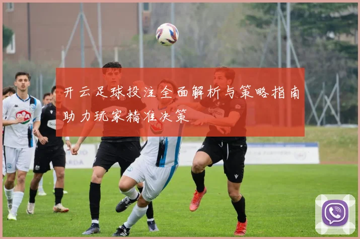 开云足球投注全面解析与策略指南助力玩家精准决策
